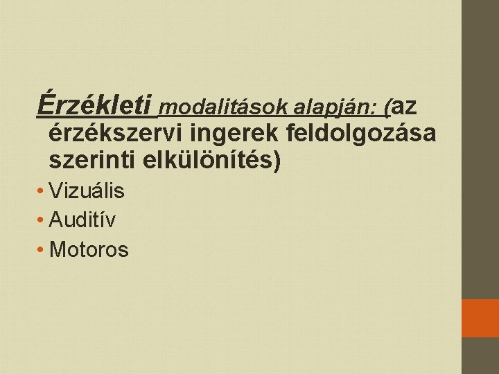 Érzékleti modalitások alapján: (az érzékszervi ingerek feldolgozása szerinti elkülönítés) • Vizuális • Auditív •