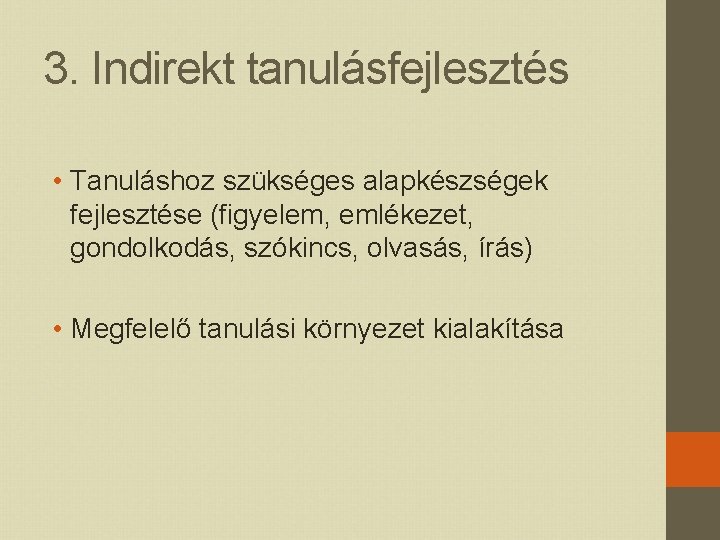 3. Indirekt tanulásfejlesztés • Tanuláshoz szükséges alapkészségek fejlesztése (figyelem, emlékezet, gondolkodás, szókincs, olvasás, írás)