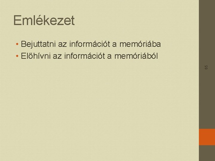 Emlékezet 65 • Bejuttatni az információt a memóriába • Előhívni az információt a memóriából