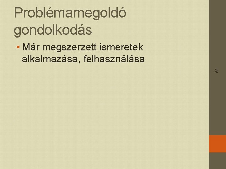 Problémamegoldó gondolkodás 68 • Már megszerzett ismeretek alkalmazása, felhasználása 