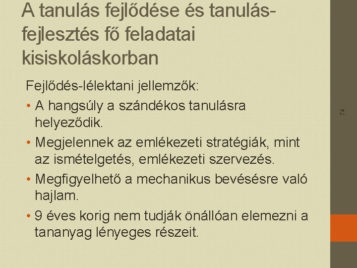 Fejlődés-lélektani jellemzők: • A hangsúly a szándékos tanulásra helyeződik. • Megjelennek az emlékezeti stratégiák,