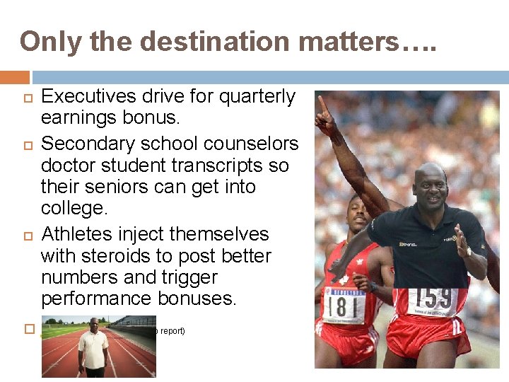 Only the destination matters…. Executives drive for quarterly earnings bonus. Secondary school counselors doctor