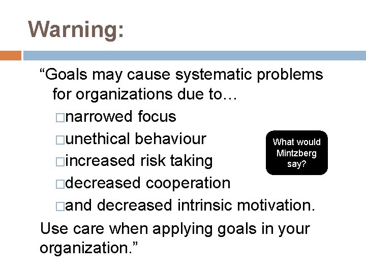 Warning: “Goals may cause systematic problems for organizations due to… �narrowed focus �unethical behaviour