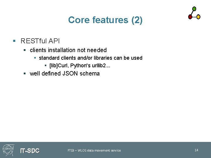 Core features (2) § RESTful API § clients installation not needed § standard clients