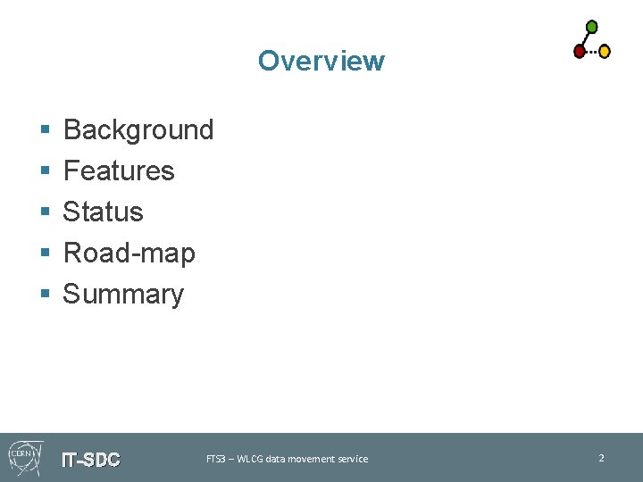 Overview § § § Background Features Status Road-map Summary IT-SDC FTS 3 – WLCG