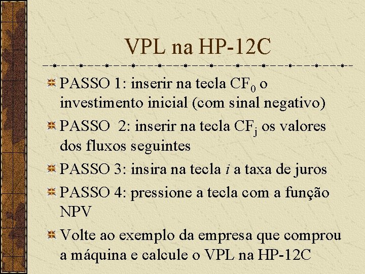 VPL na HP-12 C PASSO 1: inserir na tecla CF 0 o investimento inicial