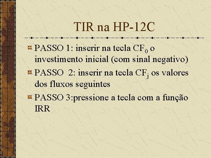 TIR na HP-12 C PASSO 1: inserir na tecla CF 0 o investimento inicial