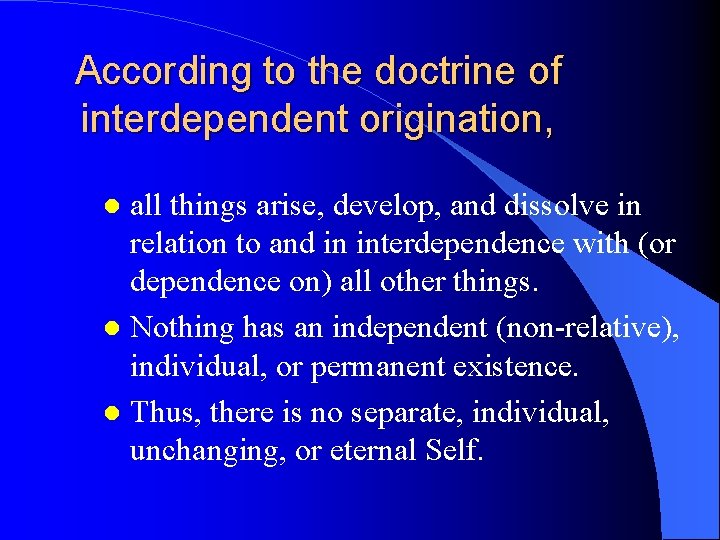 According to the doctrine of interdependent origination, all things arise, develop, and dissolve in