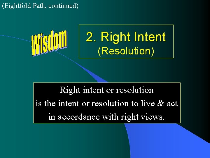 (Eightfold Path, continued) 2. Right Intent (Resolution) Right intent or resolution is the intent