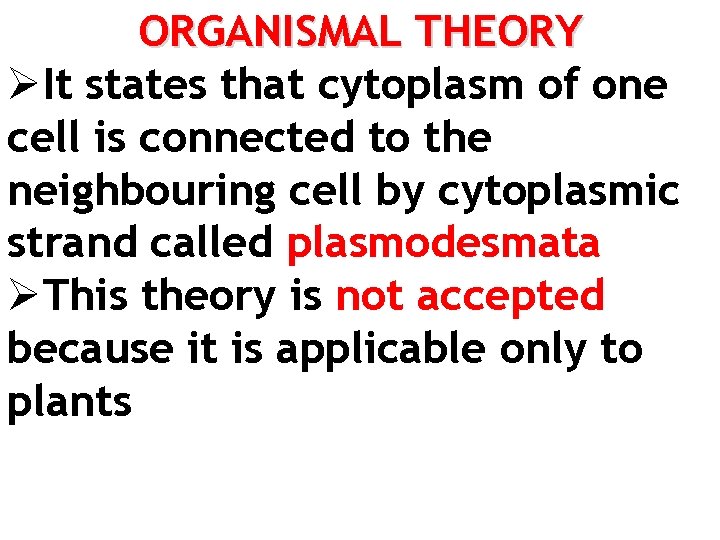 ORGANISMAL THEORY ØIt states that cytoplasm of one cell is connected to the neighbouring