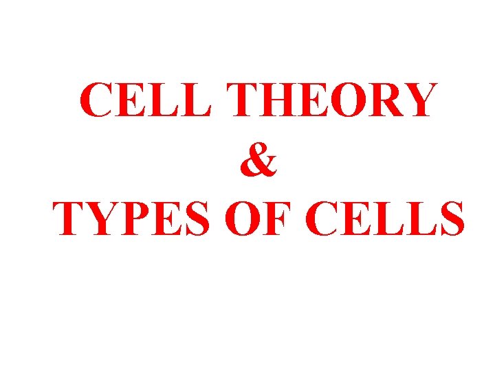 CELL THEORY & TYPES OF CELLS 