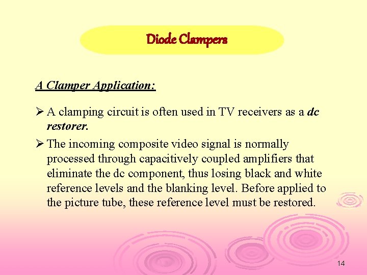 Diode Clampers A Clamper Application: Ø A clamping circuit is often used in TV