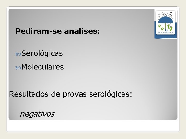 Pediram-se analises: Serológicas Moleculares Resultados de provas serológicas: negativos 