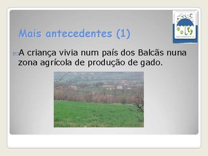 Mais antecedentes (1) A criança vivia num país dos Balcãs nuna zona agrícola de