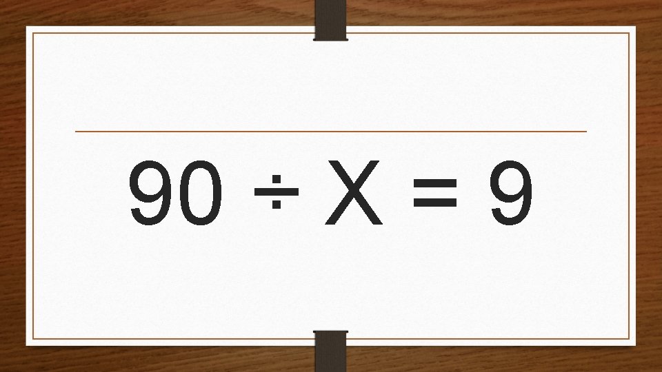 90 ÷ X = 9 