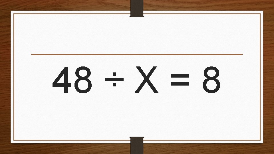 48 ÷ X = 8 