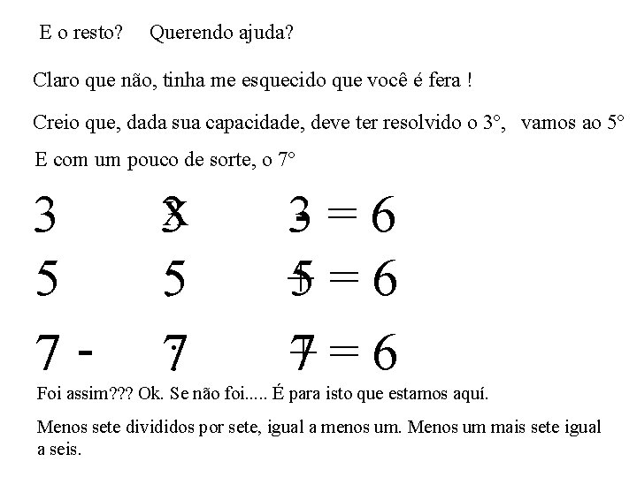 E o resto? Querendo ajuda? Claro que não, tinha me esquecido que você é