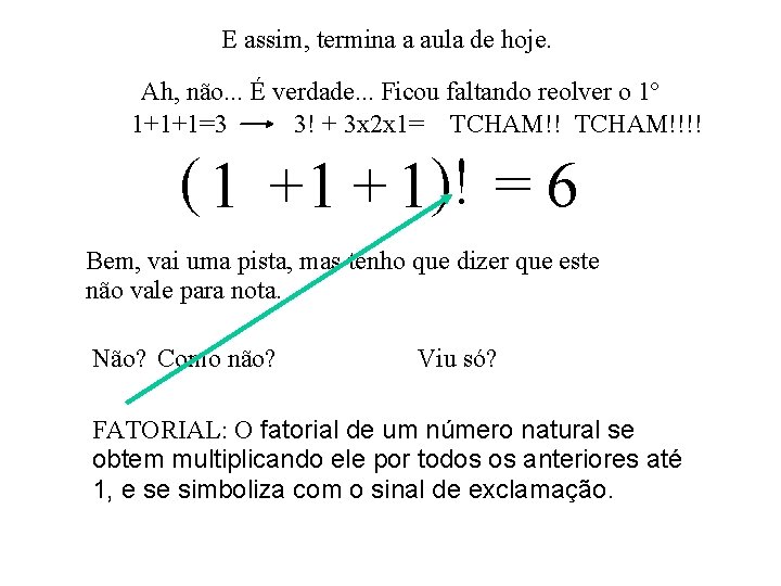 E assim, termina a aula de hoje. Ah, não. . . É verdade. .