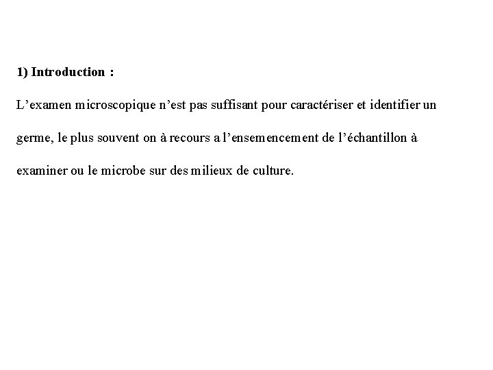 1) Introduction : L’examen microscopique n’est pas suffisant pour caractériser et identifier un germe,
