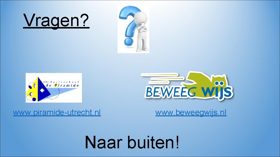 Vragen? www. piramide-utrecht. nl www. beweegwijs. nl Naar buiten! 