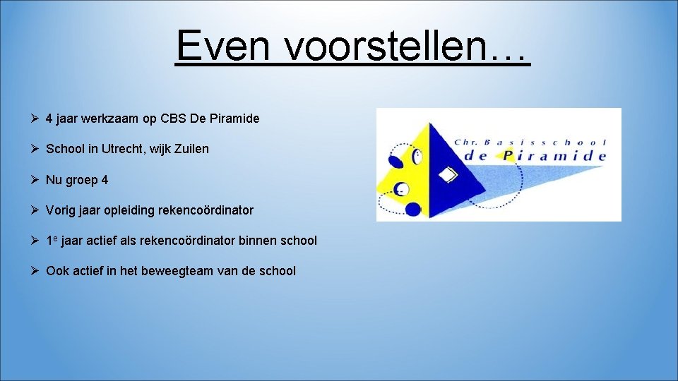 Even voorstellen… Ø 4 jaar werkzaam op CBS De Piramide Ø School in Utrecht,
