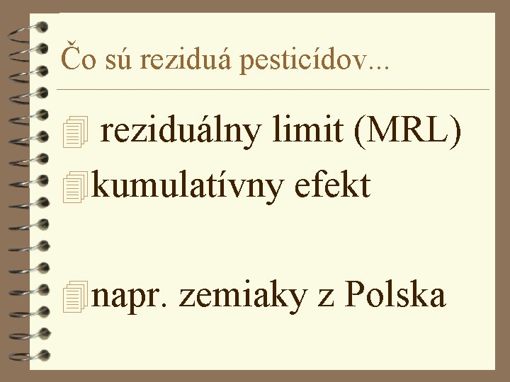 Čo sú reziduá pesticídov. . . 4 reziduálny limit (MRL) 4 kumulatívny efekt 4