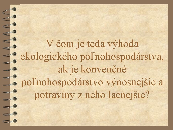 V čom je teda výhoda ekologického poľnohospodárstva, ak je konvenčné poľnohospodárstvo výnosnejšie a potraviny