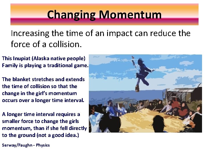 Changing Momentum Increasing the time of an impact can reduce the force of a