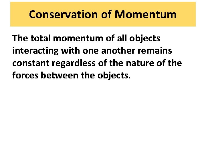 Conservation of Momentum The total momentum of all objects interacting with one another remains