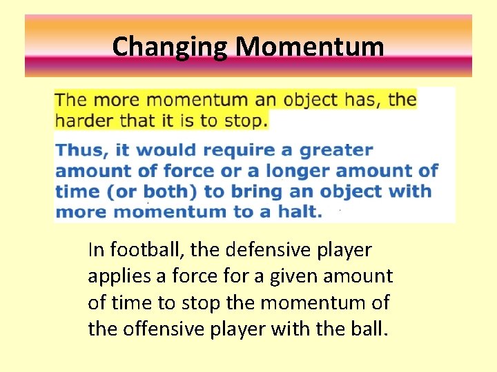 Changing Momentum In football, the defensive player applies a force for a given amount