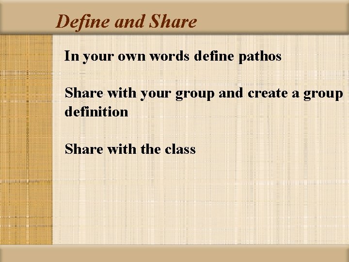 Define and Share In your own words define pathos Share with your group and