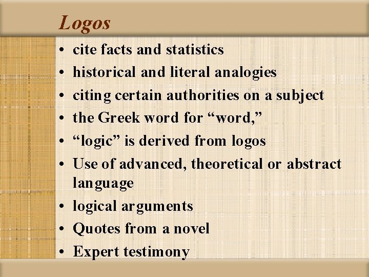 Logos • • • cite facts and statistics historical and literal analogies citing certain