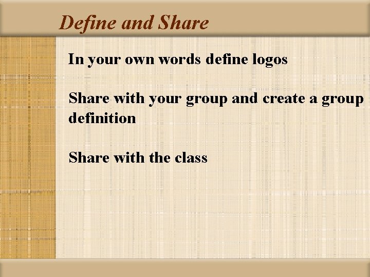 Define and Share In your own words define logos Share with your group and
