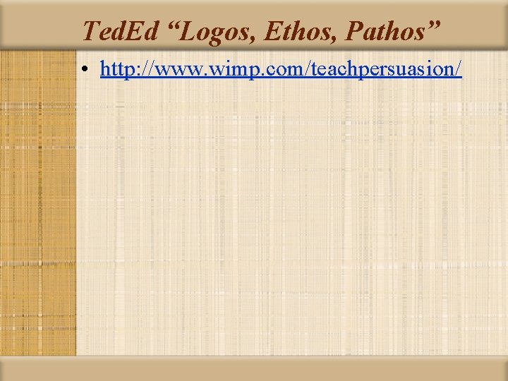 Ted. Ed “Logos, Ethos, Pathos” • http: //www. wimp. com/teachpersuasion/ 