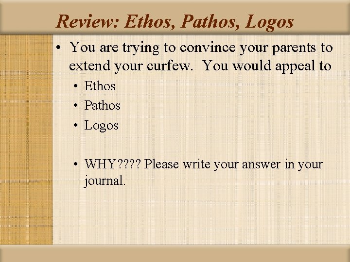 Review: Ethos, Pathos, Logos • You are trying to convince your parents to extend