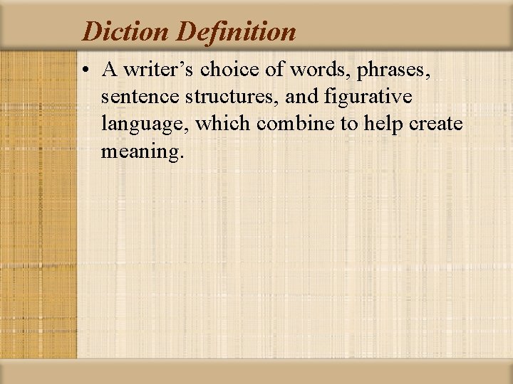 Diction Definition • A writer’s choice of words, phrases, sentence structures, and figurative language,