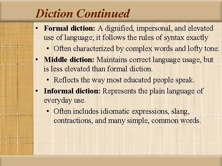 Diction Continued • Formal diction: A dignified, impersonal, and elevated use of language; it