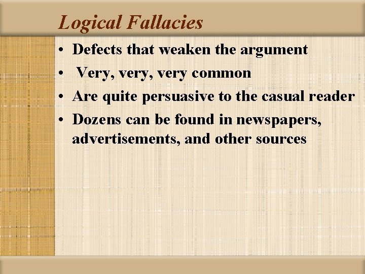 Logical Fallacies • • Defects that weaken the argument Very, very common Are quite