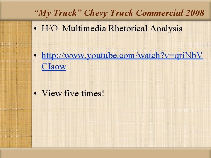 “My Truck” Chevy Truck Commercial 2008 • H/O Multimedia Rhetorical Analysis • http: //www.