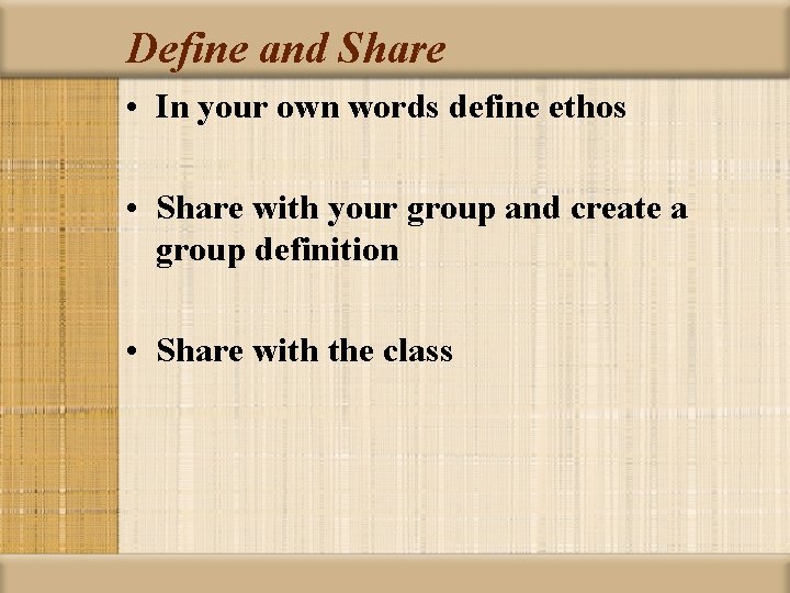Define and Share • In your own words define ethos • Share with your
