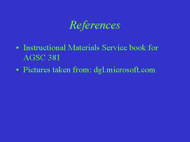 References • Instructional Materials Service book for AGSC 381 • Pictures taken from: dgl.