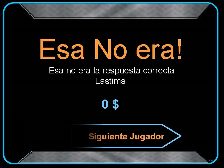 Esa No era! Esa no era la respuesta correcta Lastima 0$ Siguiente Jugador 