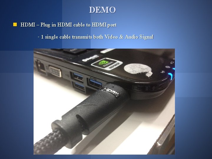 DEMO n HDMI – Plug in HDMI cable to HDMI port - 1 single