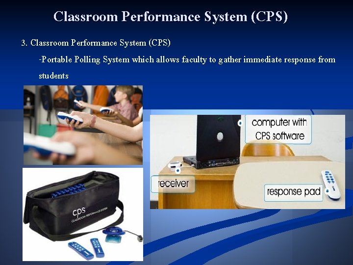 Classroom Performance System (CPS) 3. Classroom Performance System (CPS) -Portable Polling System which allows