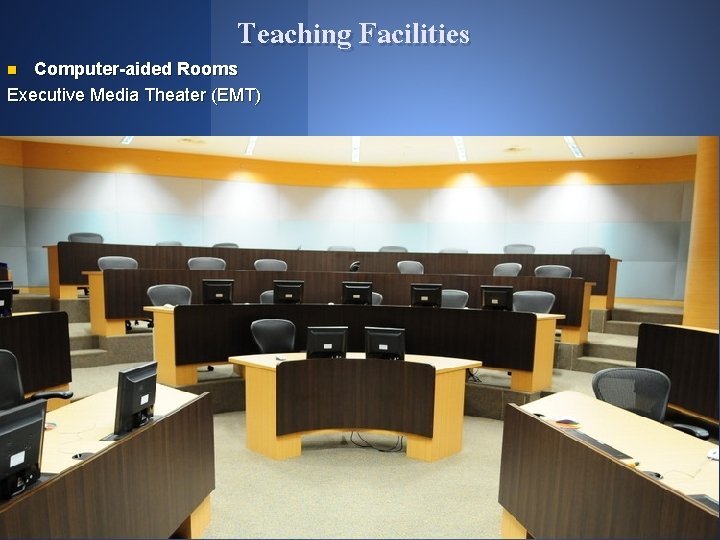 Teaching Facilities Computer-aided Rooms Executive Media Theater (EMT) n 