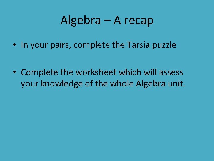 Algebra – A recap • In your pairs, complete the Tarsia puzzle • Complete