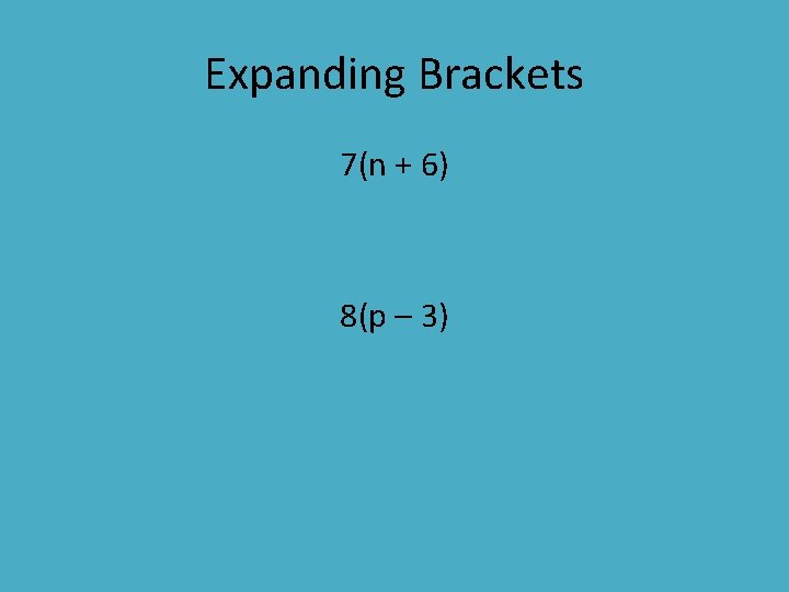 Expanding Brackets 7(n + 6) 8(p – 3) 