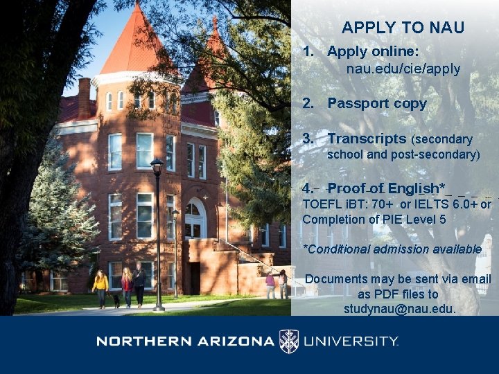 APPLY TO NAU 1. Apply online: nau. edu/cie/apply 2. Passport copy 3. Transcripts (secondary