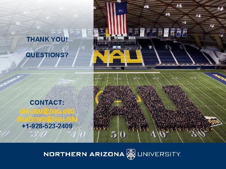 THANK YOU! QUESTIONS? CONTACT: pie. nau@nau. edu studynau@nau. edu +1 -928 -523 -2409 