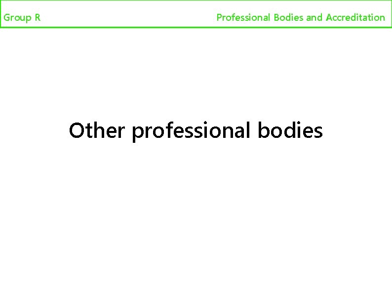 Group R Professional bodies and accreditation Professional Bodies and Accreditation Other professional bodies 